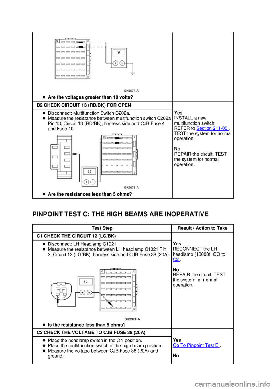 FORD MUSTANG 2003 Repair Manual PINPOINT TEST C: THE HIGH BEAMS ARE INOPERATIVE  �z
Are the voltages greater than 10 volts?  B2 CHECK CIRCUIT 13 (RD/BK) FOR OPEN 
�z
Disconnect: Multifunction Switch C202a. 
�z Measure the resistance