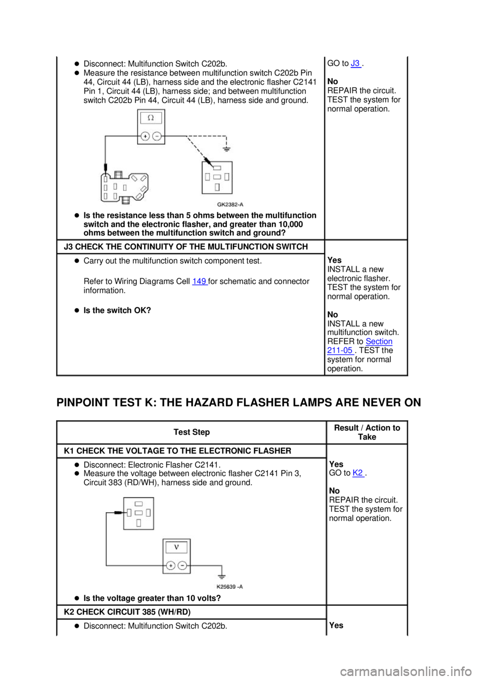 FORD MUSTANG 2003  Workshop Manual PINPOINT TEST K: THE HAZARD FLASHER LAMPS ARE NEVER ON  �z
Disconnect: Multifunction Switch C202b. 
�z Measure the resistance between multifunction switch C202b Pin 
44, Circuit 44 (LB), harness side 