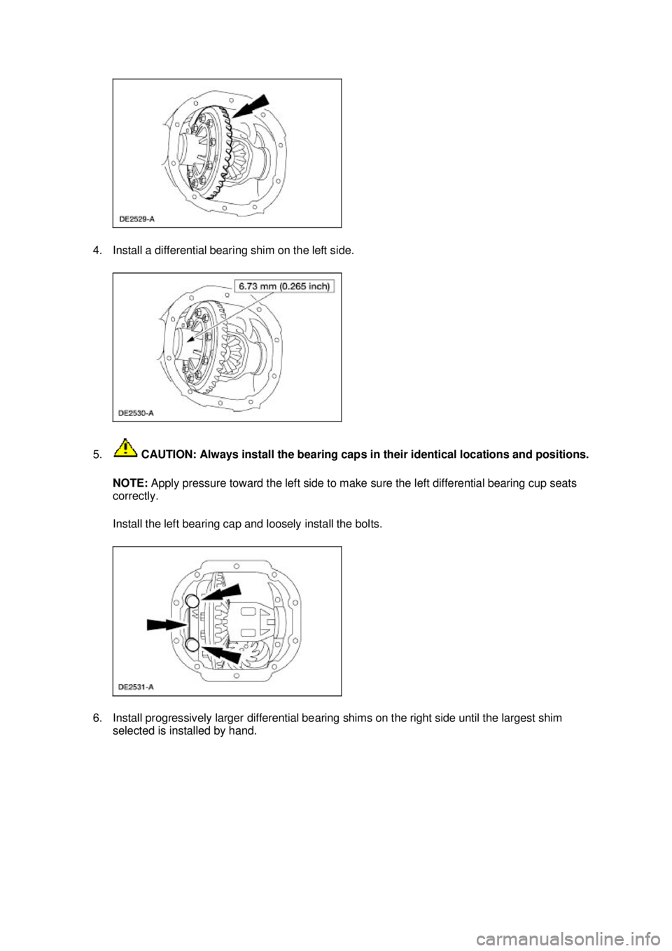 FORD MUSTANG 2003  Workshop Manual 4. Install a differential bearing shim on the left side. 
5.
 CAUTION: Always install the bearing caps in their identical locations and positions. 
NOTE:  Apply pressure toward the left side to make s