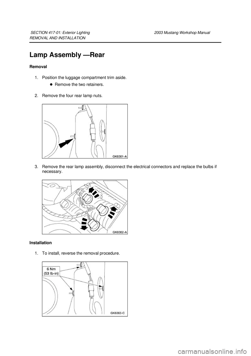 FORD MUSTANG 2003  Workshop Manual REMOVAL AND INSTALLATION 
Lamp Assembly —
Rear 
Removal  1. Position the luggage compartment trim aside.  �zRemove the two retainers. 
2. Remove the four rear lamp nuts. 
3. Remove the rear lamp ass