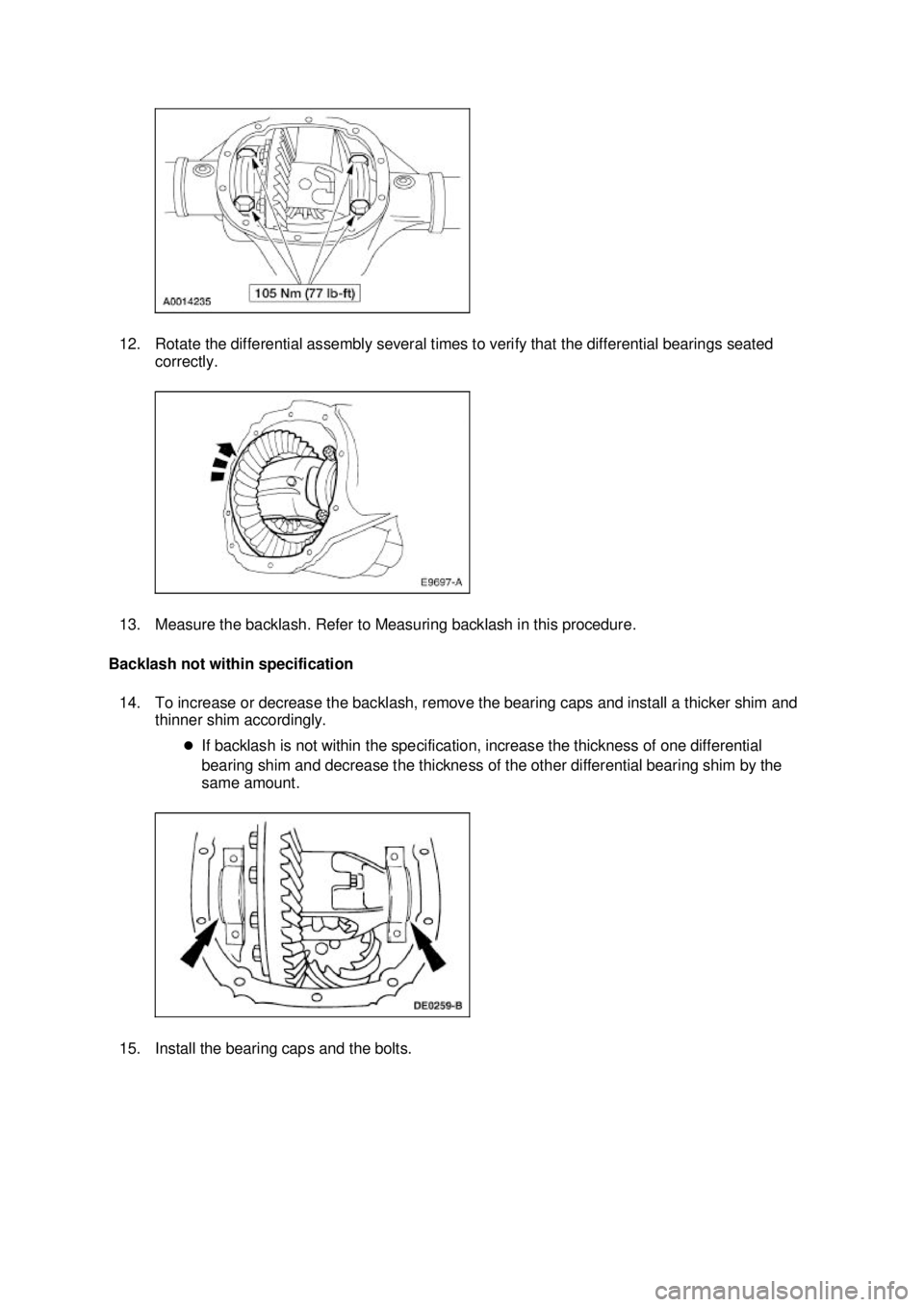 FORD MUSTANG 2003 Repair Manual 12. Rotate the differential assembly several times to verify that the differential bearings seated 
correctly. 
13. Measure the backlash. Refer to Measuring backlash in this procedure. 
Backlash not w