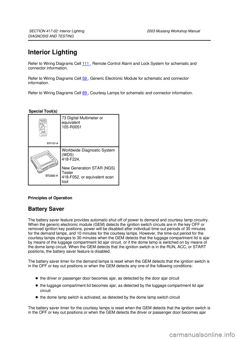 FORD MUSTANG 2003  Workshop Manual DIAGNOSIS AND TESTING 
Interior Lighting 
Refer to Wiring Diagrams Cell 
111  , Remote Control Alarm and Lock System for schematic and 
connector information. 
Refer to Wiring Diagrams Cell  59  , Gen