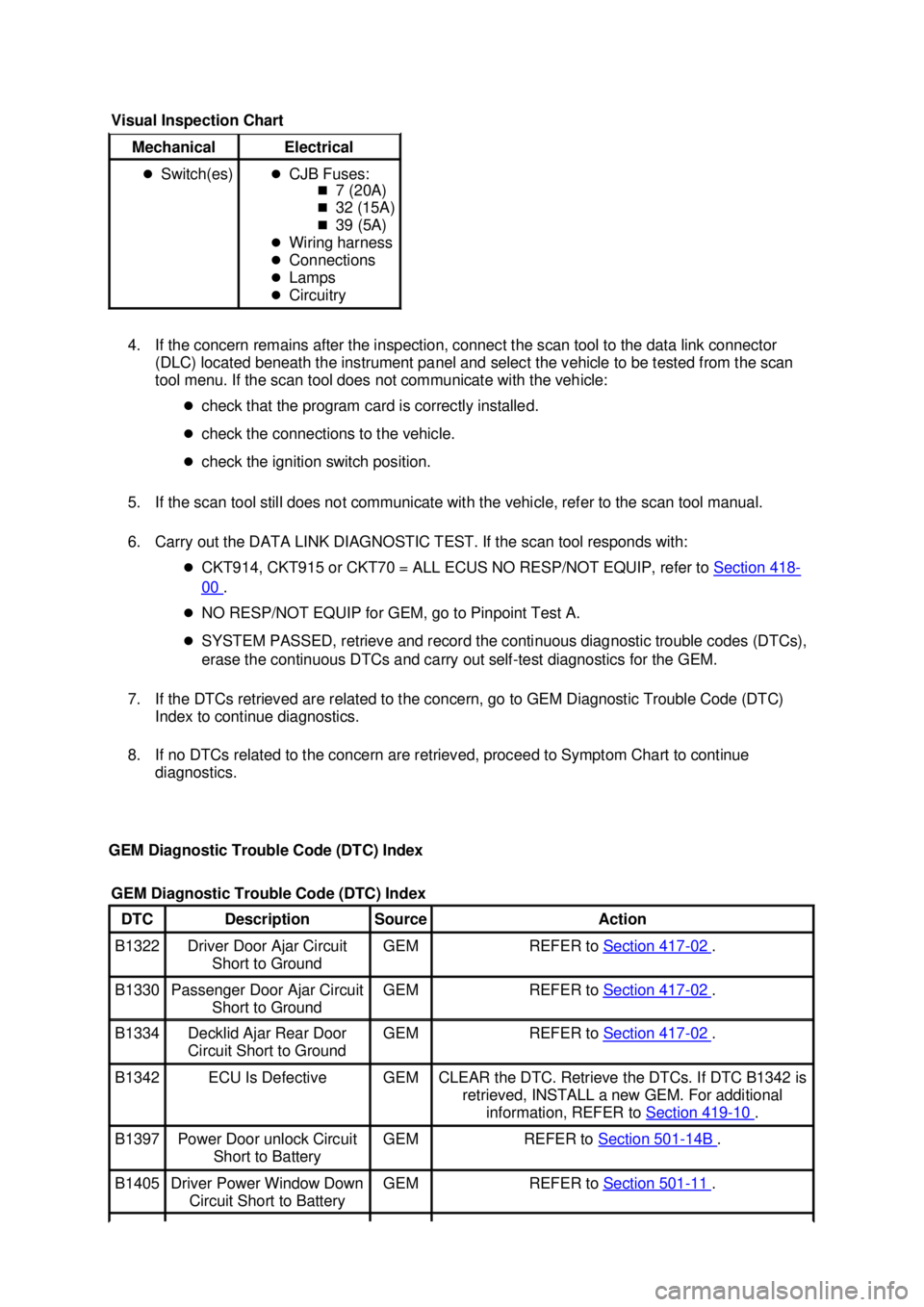 FORD MUSTANG 2003 Manual PDF 4. If the concern remains after the inspection, connect the scan tool to the data link connector 
(DLC) located beneath the instrument panel and select the vehicle to be tested from the scan 
tool men