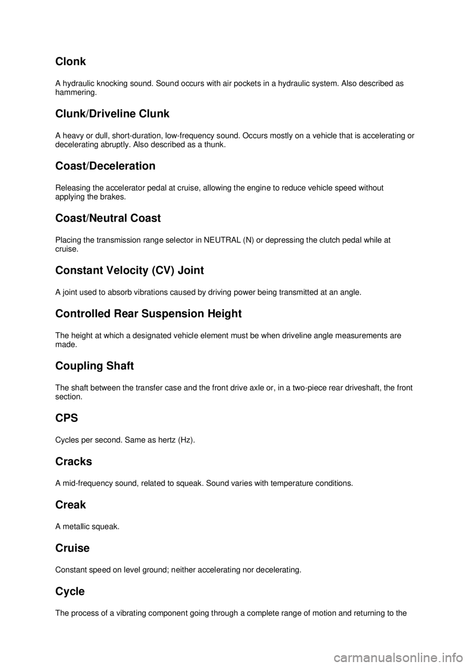 FORD MUSTANG 2003  Workshop Manual Clonk 
A hydraulic knocking sound. Sound occurs with air pockets in a hydraulic system. Also described as 
hammering. 
Clunk/Driveline Clunk 
A heavy or dull, short-
duration, low-frequency sound. Occ