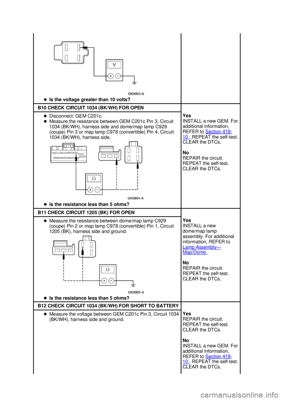 FORD MUSTANG 2003  Workshop Manual �z
Is the voltage greater than 10 volts?  B10 CHECK CIRCUIT 1034 (BK/WH) FOR OPEN 
�z
Disconnect: GEM C201c. 
�z Measure the resistance between GEM C201c Pin 3, Circuit 
1034 (BK/WH), harness side and