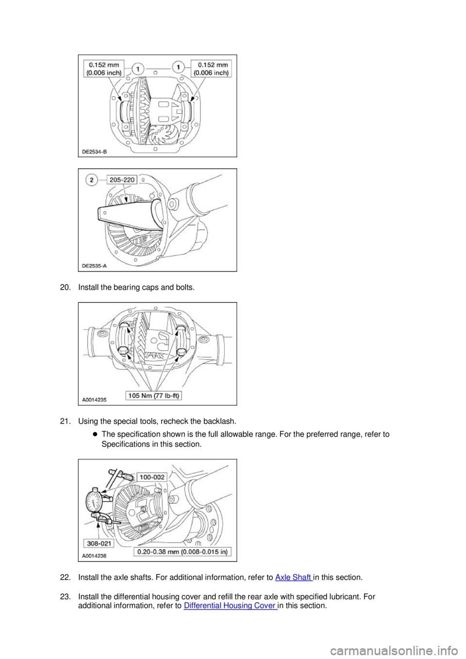 FORD MUSTANG 2003 Repair Manual 20. Install the bearing caps and bolts. 
21. Using the special tools, recheck the backlash. 
�zThe specification shown is the full allowable range. For the preferred range, refer to 
Specifications in