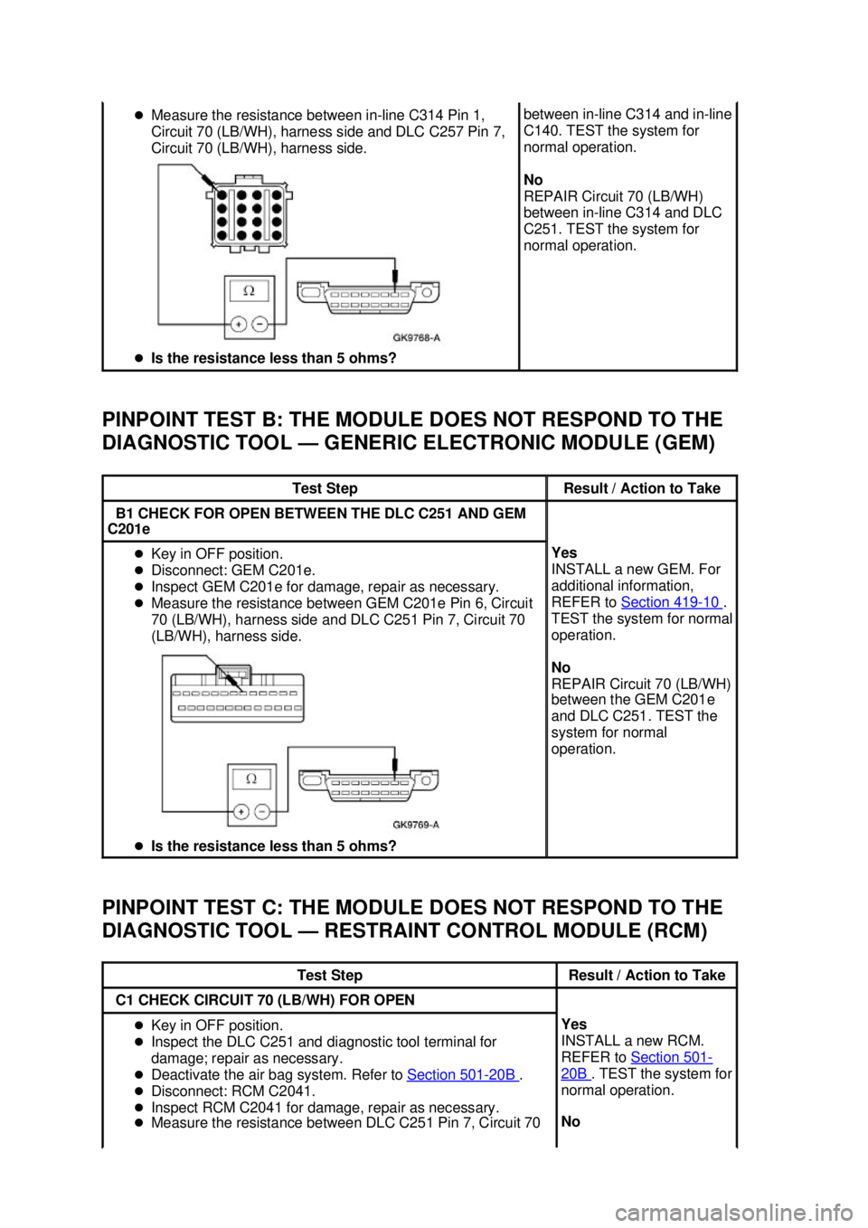 FORD MUSTANG 2003  Workshop Manual PINPOINT TEST B: THE MODULE DOES NOT RESPOND TO THE 
DIAGNOSTIC TOOL —
GENERIC ELECTRONIC MODULE (GEM) 
PINPOINT TEST C: THE MODULE DOES NOT RESPOND TO THE 
DIAGNOSTIC TOOL — RESTRAINT CONTROL MOD
