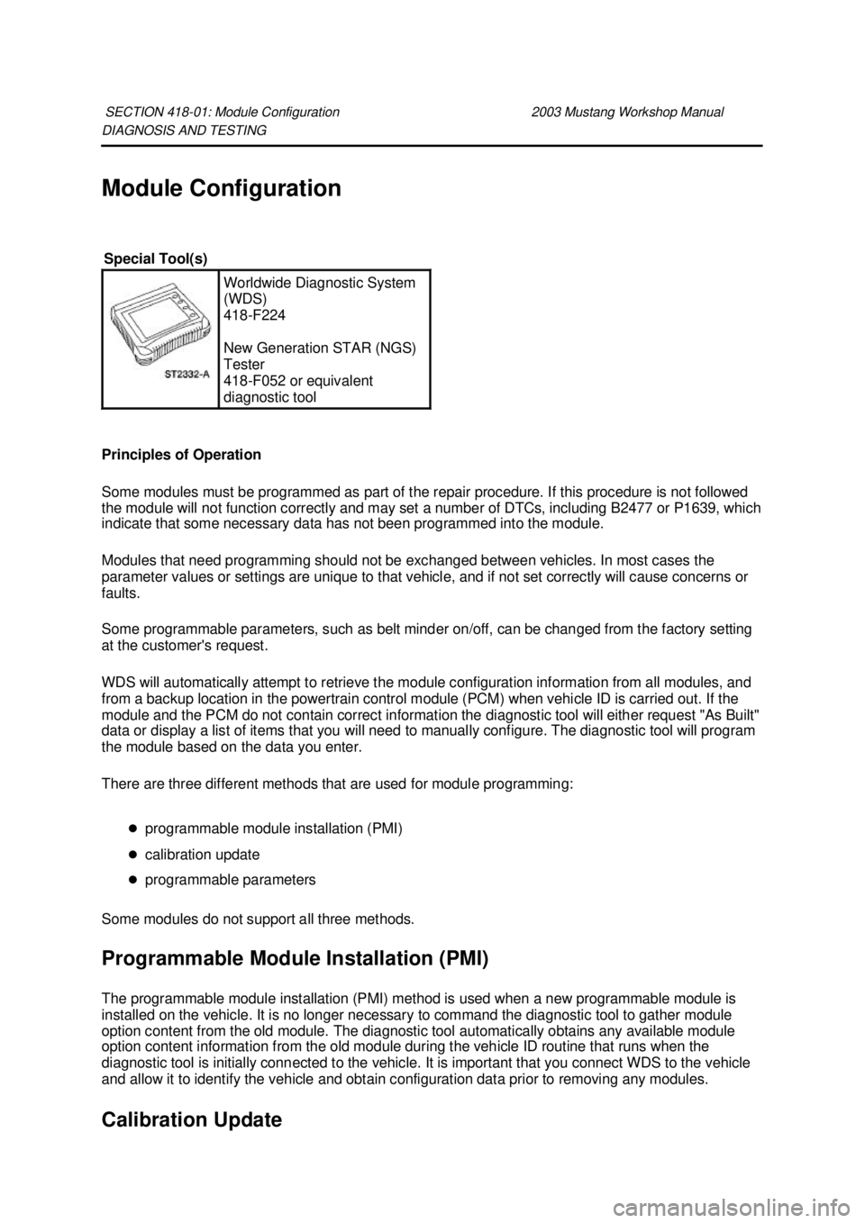FORD MUSTANG 2003  Workshop Manual DIAGNOSIS AND TESTING 
Module Configuration 
Principles of Operation 
Some modules must be programmed as part of the repair procedure. If this procedure is not followed 
the module will not function c