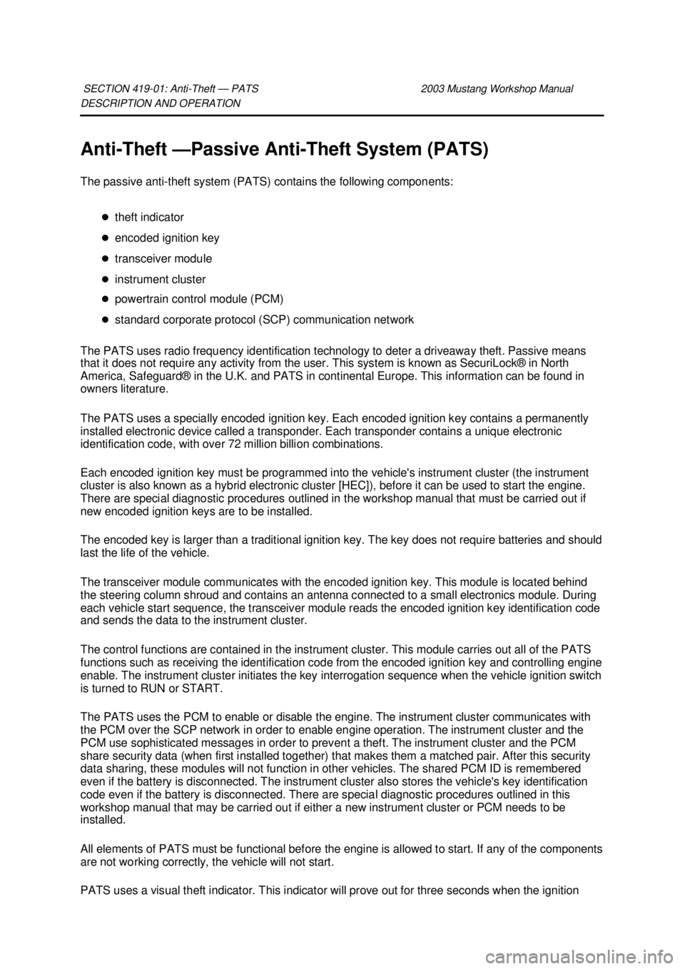 FORD MUSTANG 2003  Workshop Manual DESCRIPTION AND OPERATION 
Anti-
Theft — Passive Anti- Theft System (PATS) 
The passive anti- theft system (PATS) contains the following components: 
�z theft indicator 
�z encoded ignition key 
�z 
