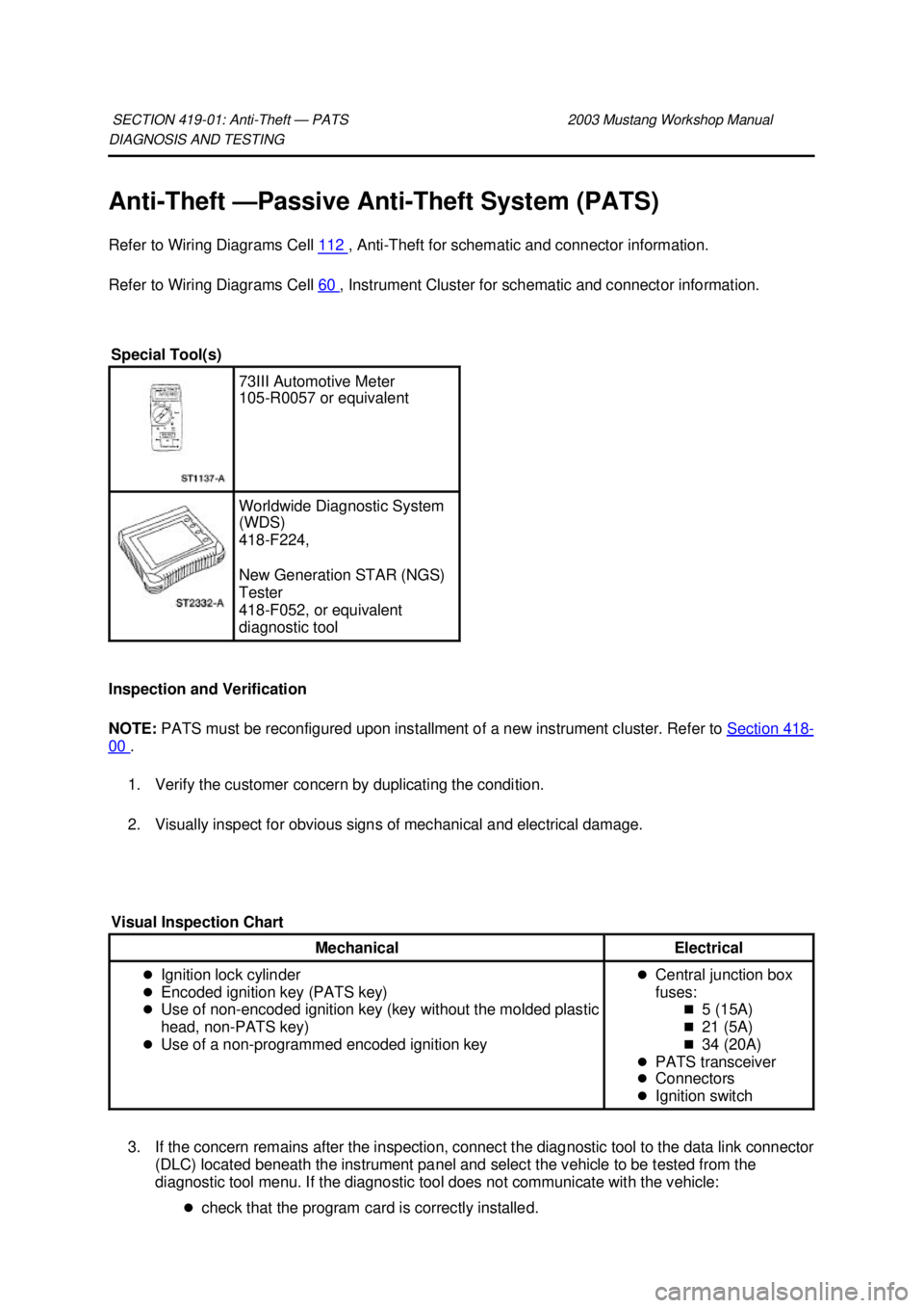 FORD MUSTANG 2003 User Guide DIAGNOSIS AND TESTING
Anti-
Theft — Passive Anti- Theft System (PATS)
Refer to Wiring Diagrams Cell 112 , Anti-
Theft for schematic and connector information.
Refer to Wiring Diagrams Cell 60 FORD MUSTANG 2003 User Guide DIAGNOSIS AND TESTING
Anti-
Theft — Passive Anti- Theft System (PATS)
Refer to Wiring Diagrams Cell 112 , Anti-
Theft for schematic and connector information.
Refer to Wiring Diagrams Cell 60