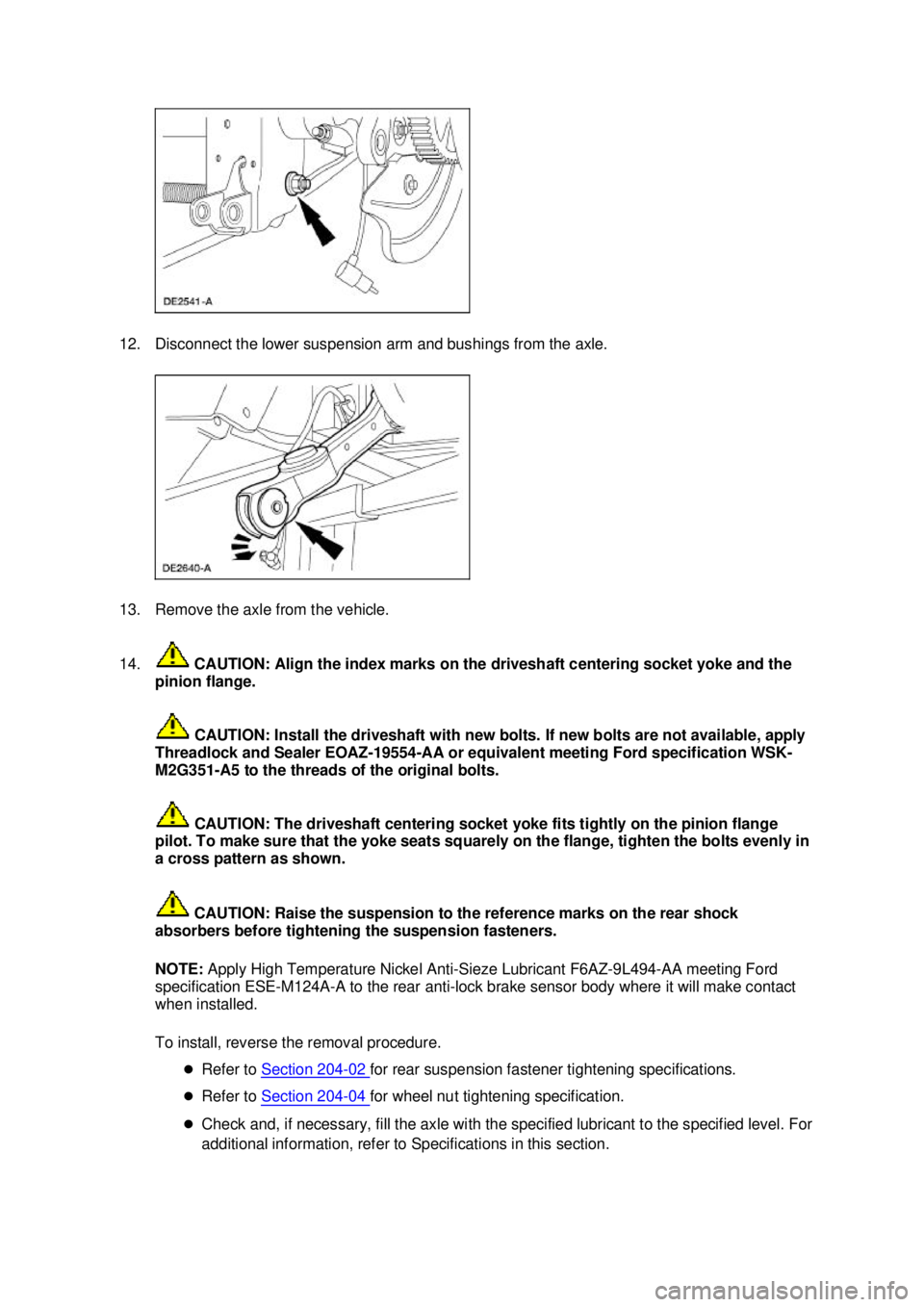 FORD MUSTANG 2003  Workshop Manual 12. Disconnect the lower suspension arm and bushings from the axle. 
13. Remove the axle from the vehicle. 
14.
 CAUTION: Align the index marks on the driveshaft centering socket yoke and the 
pinion 