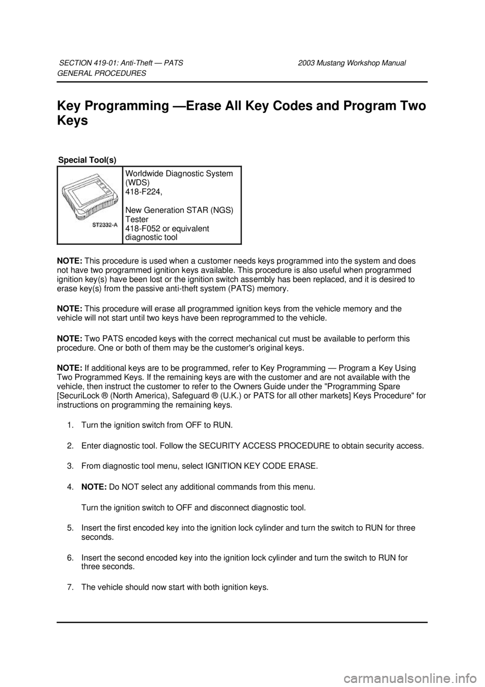 FORD MUSTANG 2003  Workshop Manual GENERAL PROCEDURES 
Key Programming —
Erase All Key Codes and Program Two 
Keys 
NOTE:  This procedure is used when a customer needs keys programmed into the system and does 
not have two programmed