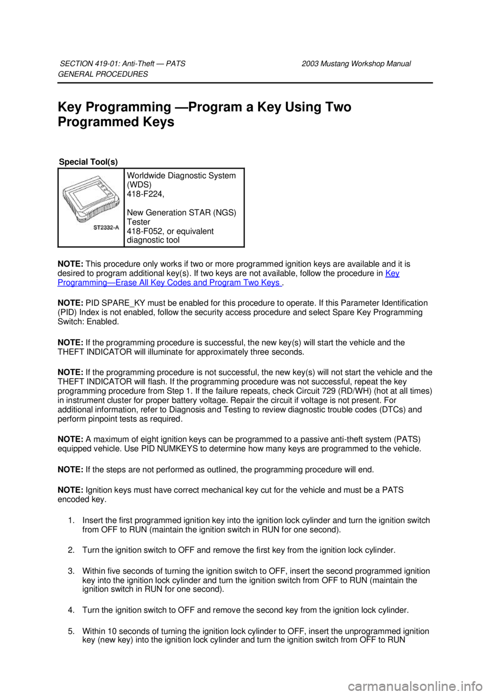 FORD MUSTANG 2003  Workshop Manual GENERAL PROCEDURES 
Key Programming —
Program a Key Using Two 
Programmed Keys 
NOTE:  This procedure only works if two or more programmed ignition keys are available and it is 
desired to program a