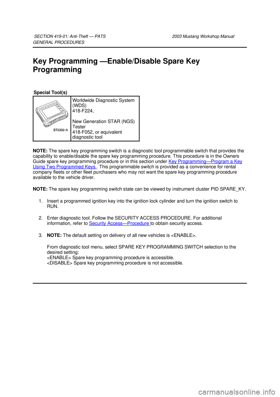 FORD MUSTANG 2003 Workshop Manual GENERAL PROCEDURES
Key Programming —
Enable/Disable Spare Key
Programming
NOTE: The spare key programming switch is a diagnostic tool programmable switch that provides the
capability to enable/ FORD MUSTANG 2003 Workshop Manual GENERAL PROCEDURES
Key Programming —
Enable/Disable Spare Key
Programming
NOTE: The spare key programming switch is a diagnostic tool programmable switch that provides the
capability to enable/