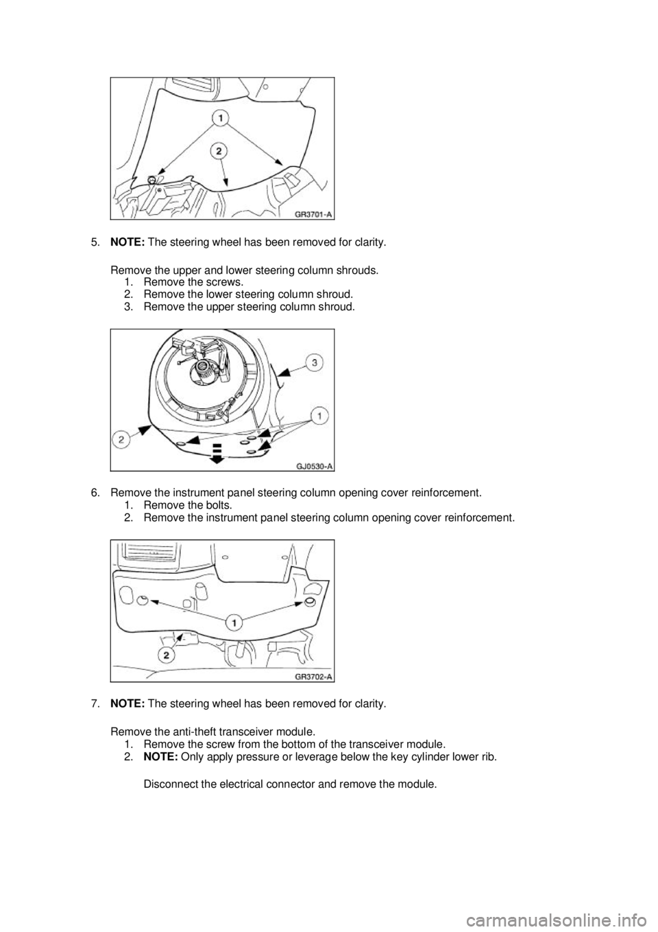 FORD MUSTANG 2003 Workshop Manual 5.
NOTE: The steering wheel has been removed for clarity.
Remove the upper and lower steering column shrouds. 1. Remove the screws.
2. Remove the lower steering column shroud.
3. Remove the upper FORD MUSTANG 2003 Workshop Manual 5.
NOTE: The steering wheel has been removed for clarity.
Remove the upper and lower steering column shrouds. 1. Remove the screws.
2. Remove the lower steering column shroud.
3. Remove the upper