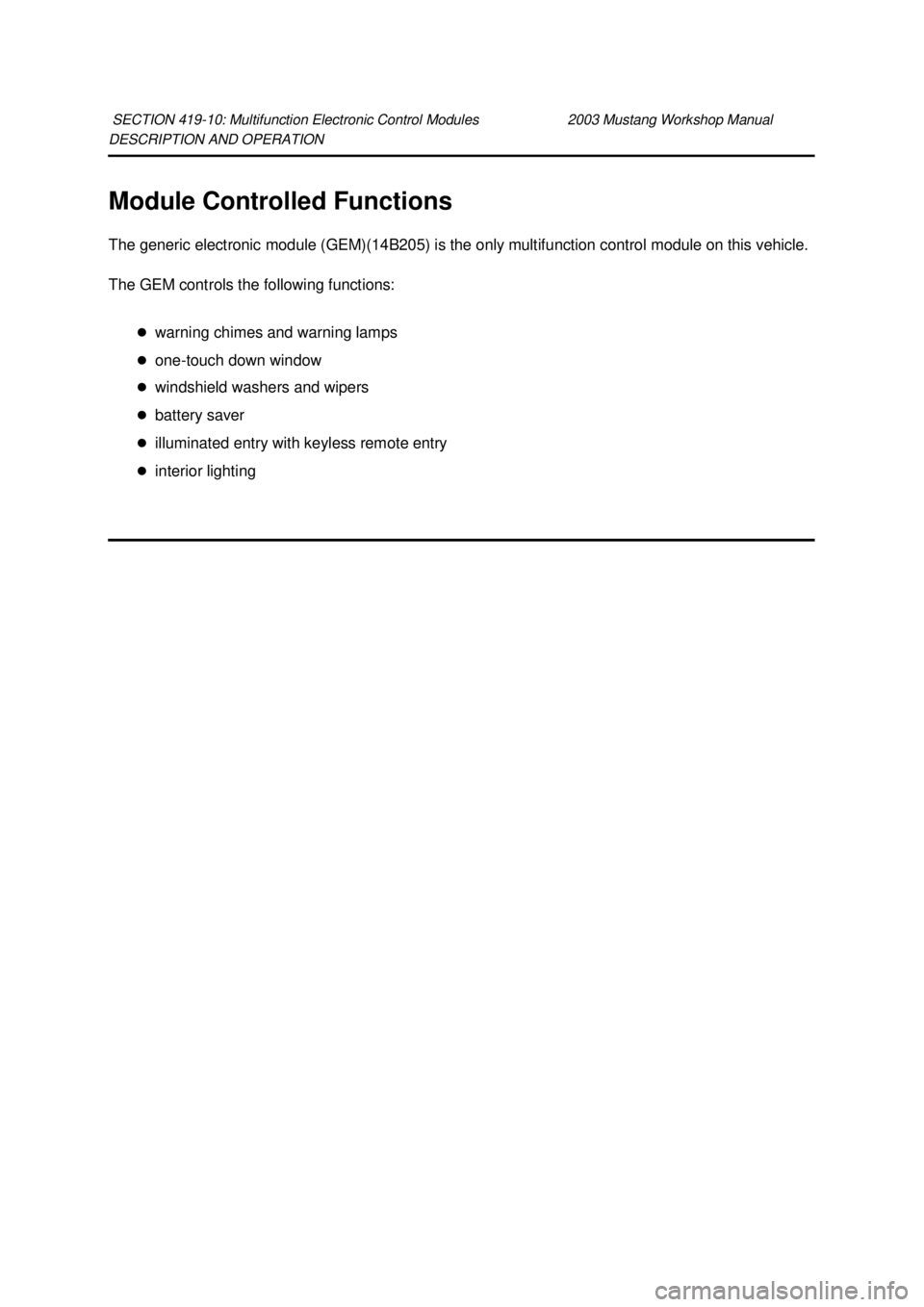 FORD MUSTANG 2003 Workshop Manual DESCRIPTION AND OPERATION
Module Controlled Functions
The generic electronic module (GEM)(14B205) is the only multifunction control module on this vehicle.
The GEM controls the following functions: FORD MUSTANG 2003 Workshop Manual DESCRIPTION AND OPERATION
Module Controlled Functions
The generic electronic module (GEM)(14B205) is the only multifunction control module on this vehicle.
The GEM controls the following functions: