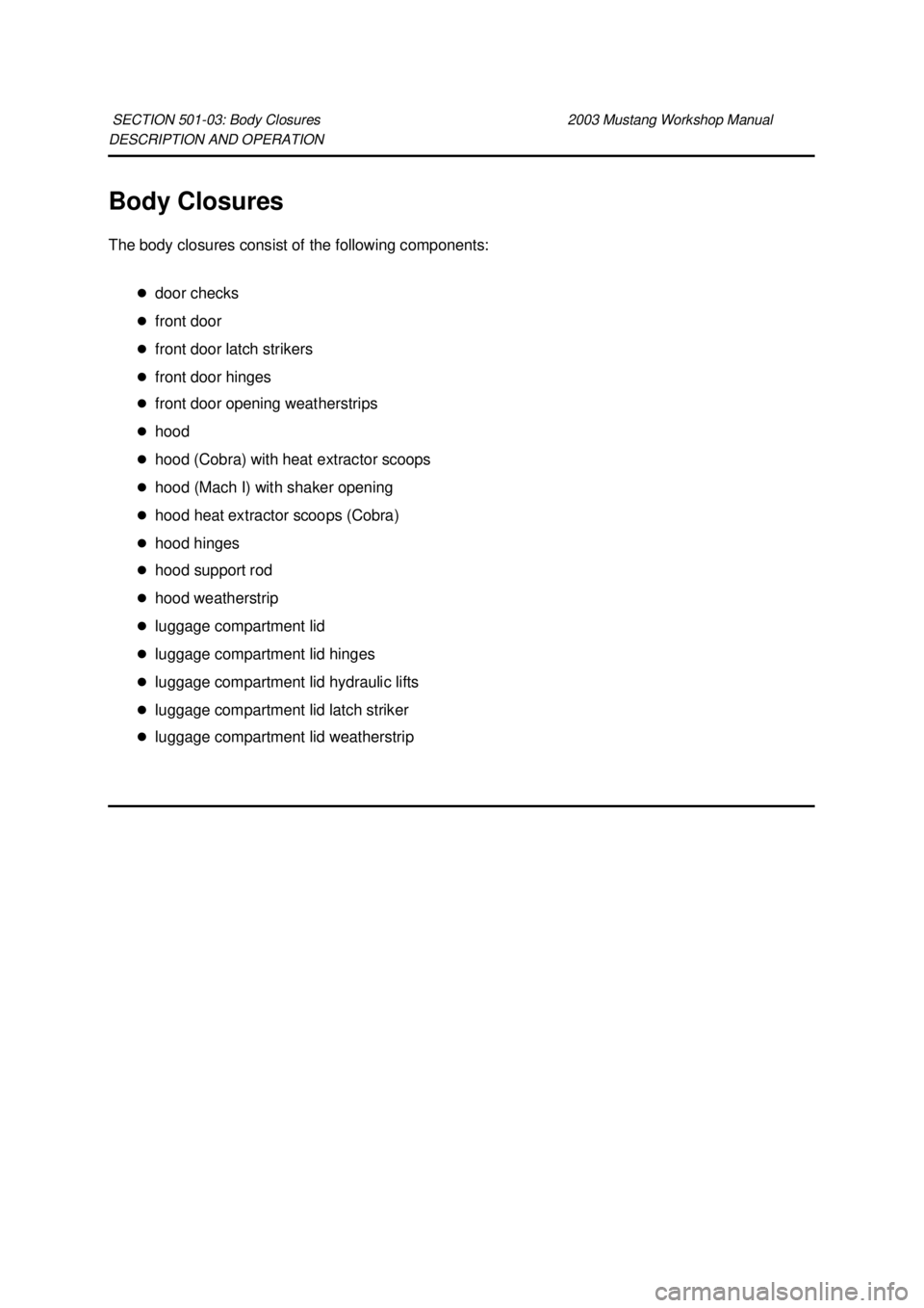 FORD MUSTANG 2003 Manual PDF DESCRIPTION AND OPERATION 
Body Closures 
The body closures consist of the following components: 
�zdoor checks 
�z front door 
�z front door latch strikers 
�z front door hinges 
�z front door openin