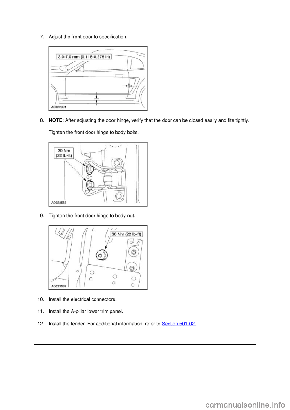 FORD MUSTANG 2003 Manual PDF 7. Adjust the front door to specification. 
8.
NOTE:  After adjusting the door hinge, verify that the door can be closed easily and fits tightly. 
Tighten the front door hinge to body bolts. 
9. Tight