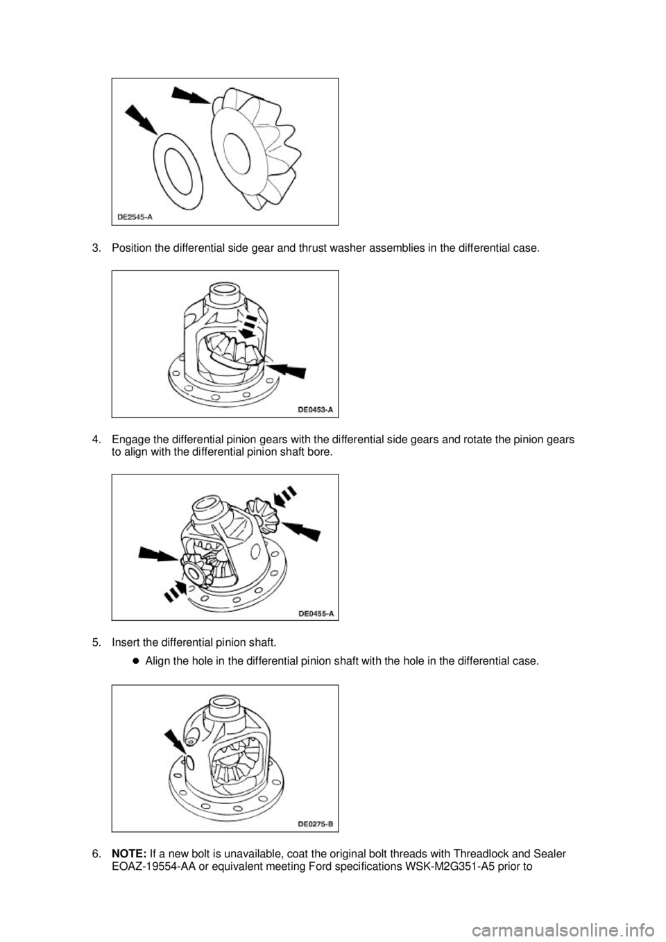 FORD MUSTANG 2003 Repair Manual 3. Position the differential side gear and thrust washer assemblies in the differential case. 
4. Engage the differential pinion gears with the differential side gears and rotate the pinion gears 
to 