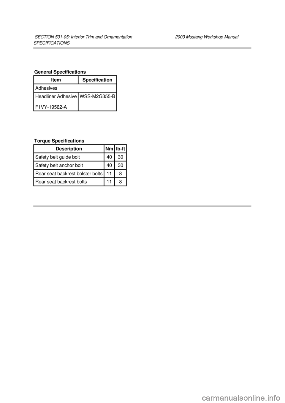 FORD MUSTANG 2003  Workshop Manual SPECIFICATIONS 
SECTION 501-
05: Interior Trim and Ornamentation  2003 Mustang Workshop Manual General Specifications 
Item  Specification 
Adhesives 
Headliner Adhesive 
F1VY-
19562- A  WSS-
M2G355- 