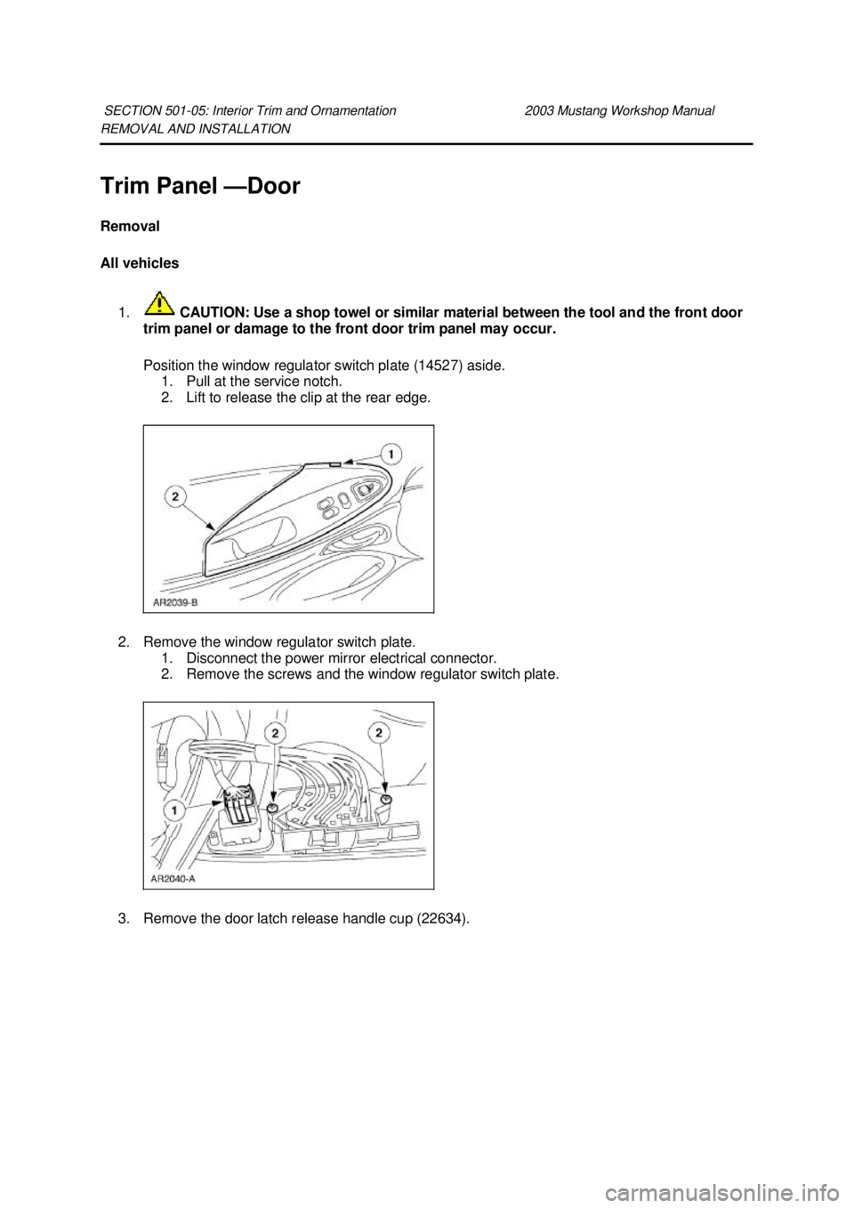 FORD MUSTANG 2003 Repair Manual REMOVAL AND INSTALLATION
Trim Panel —
Door
Removal
All vehicles
1. CAUTION: Use a shop towel or similar material between the tool and the front door
trim panel or damage to the front door trim FORD MUSTANG 2003 Repair Manual REMOVAL AND INSTALLATION
Trim Panel —
Door
Removal
All vehicles
1. CAUTION: Use a shop towel or similar material between the tool and the front door
trim panel or damage to the front door trim