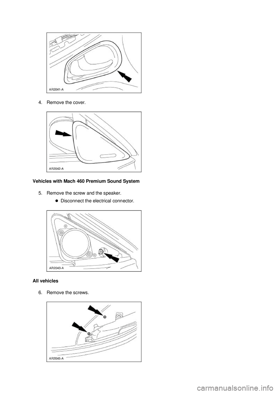 FORD MUSTANG 2003  Workshop Manual 4. Remove the cover. 
Vehicles with Mach 460 Premium Sound System  5. Remove the screw and the speaker.  �zDisconnect the electrical connector. 
All vehicles  6. Remove the screws.  Klj .  2 ba
 