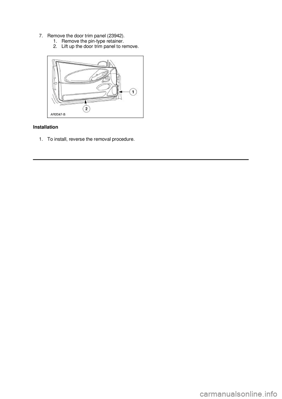 FORD MUSTANG 2003 Manual Online 7. Remove the door trim panel (23942). 
1. Remove the pin- type retainer. 
2. Lift up the door trim panel to remove. 
Installation  1. To install, reverse the removal procedure.  Klj .  3 ba
  32