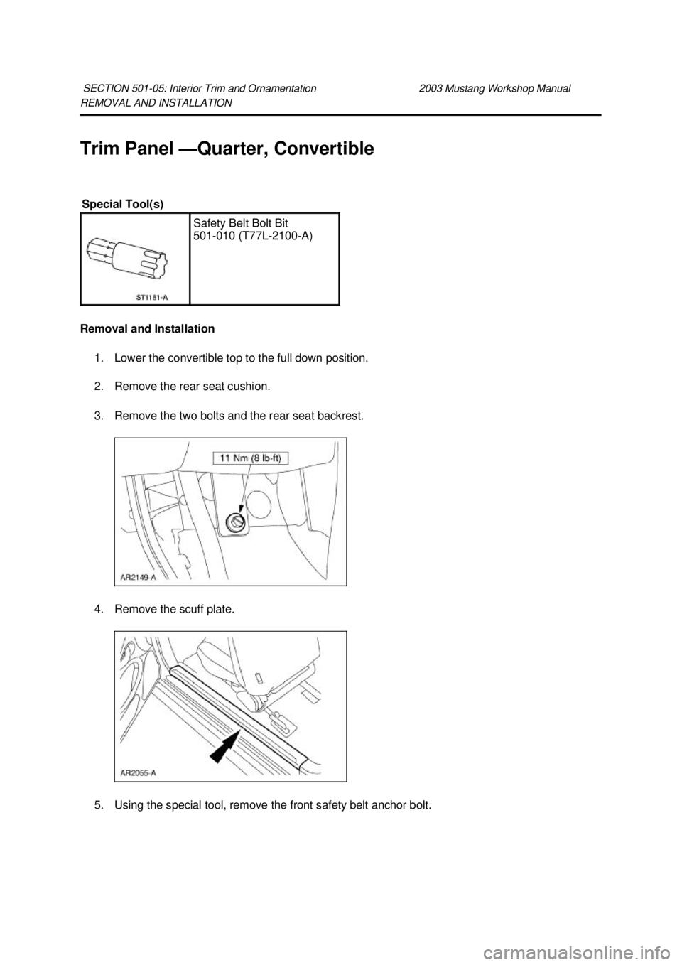 FORD MUSTANG 2003  Workshop Manual REMOVAL AND INSTALLATION 
Trim Panel —
Quarter, Convertible 
Removal and Installation  1. Lower the convertible top to the full down position. 
2. Remove the rear seat cushion. 
3. Remove the two bo
