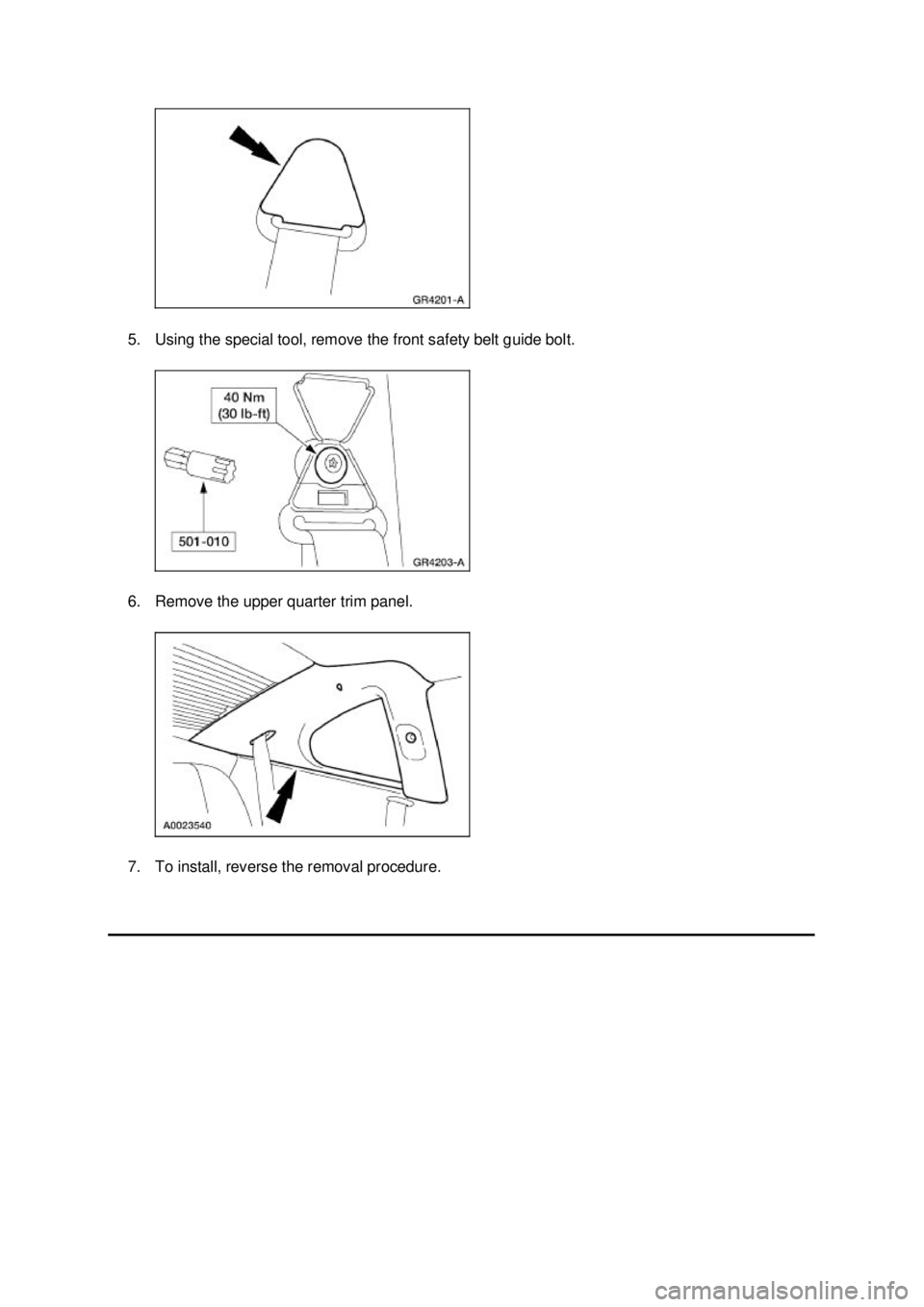 FORD MUSTANG 2003  Workshop Manual 5. Using the special tool, remove the front safety belt guide bolt. 
6. Remove the upper quarter trim panel. 
7. To install, reverse the removal procedure.  Klj .  2 ba
  32003 Mustang Workshop M