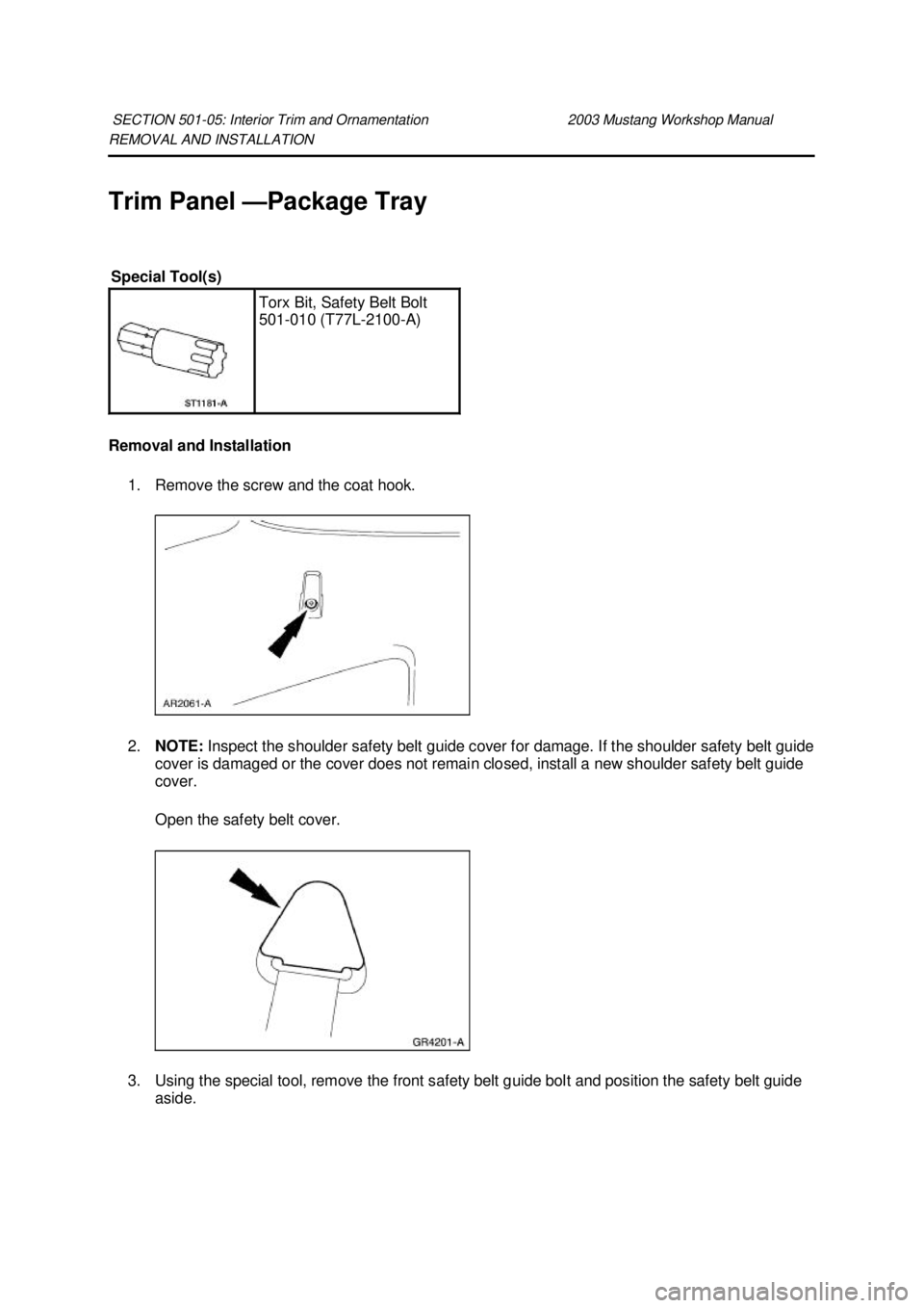 FORD MUSTANG 2003  Workshop Manual REMOVAL AND INSTALLATION 
Trim Panel —
Package Tray 
Removal and Installation  1. Remove the screw and the coat hook. 
2. NOTE:  Inspect the shoulder safety belt guide cover for damage. If the shoul