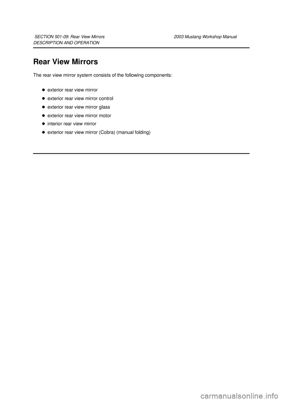 FORD MUSTANG 2003  Workshop Manual DESCRIPTION AND OPERATION 
Rear View Mirrors 
The rear view mirror system consists of the following components: 
�zexterior rear view mirror 
�z exterior rear view mirror control 
�z exterior rear vie