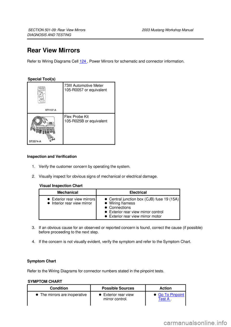 FORD MUSTANG 2003 User Guide DIAGNOSIS AND TESTING
Rear View Mirrors
Refer to Wiring Diagrams Cell
124 , Power Mirrors for schematic and connector information.
Inspection and Verification 1. Verify the customer concern by o FORD MUSTANG 2003 User Guide DIAGNOSIS AND TESTING
Rear View Mirrors
Refer to Wiring Diagrams Cell
124 , Power Mirrors for schematic and connector information.
Inspection and Verification 1. Verify the customer concern by o