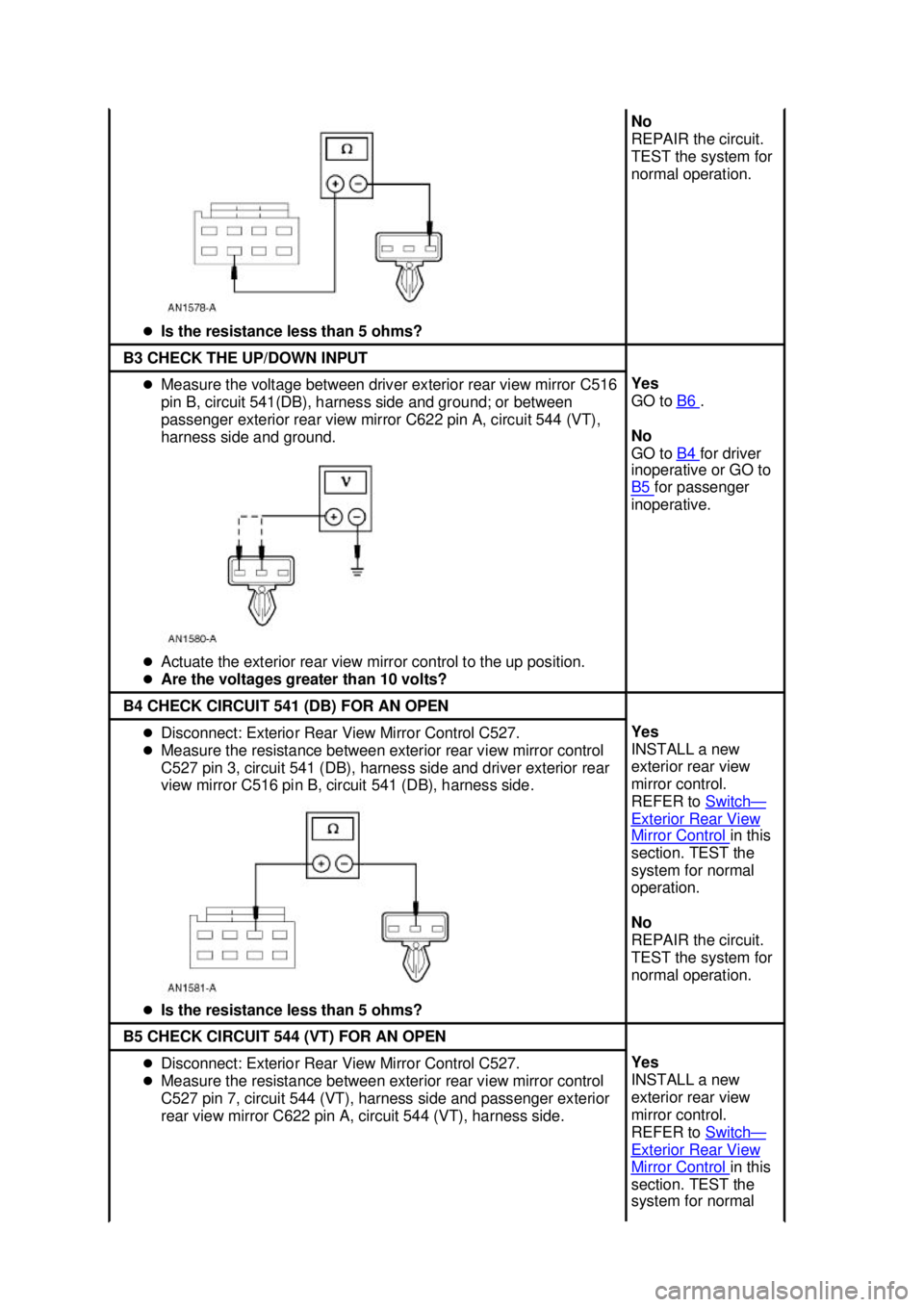 FORD MUSTANG 2003  Workshop Manual �z
Is the resistance less than 5 ohms?  No 
REPAIR the circuit. 
TEST the system for 
normal operation. 
B3 CHECK THE UP/DOWN INPUT 
�z
Measure the voltage between driver exterior rear view mirror C51