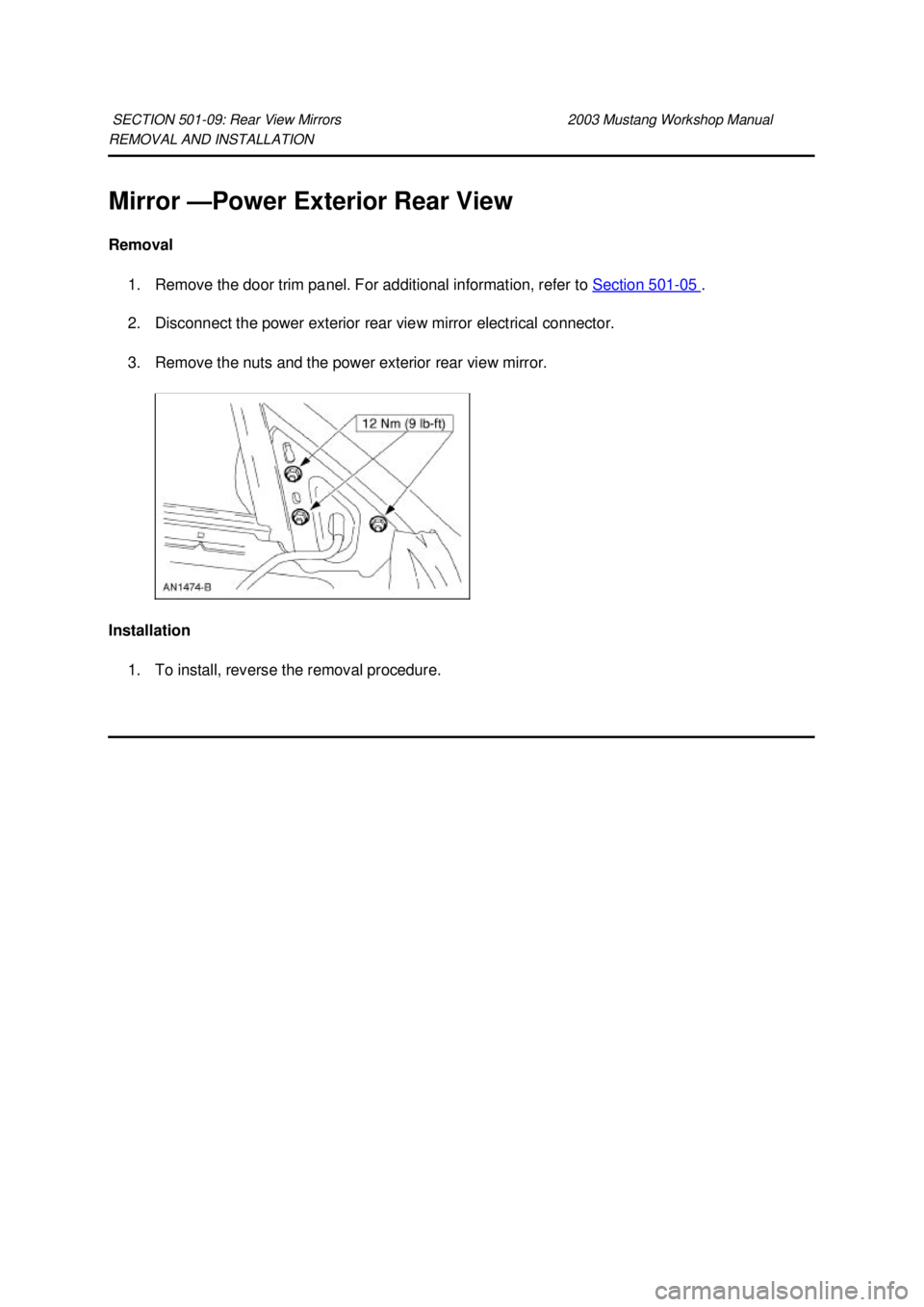 FORD MUSTANG 2003 User Guide REMOVAL AND INSTALLATION 
Mirror —Power Exterior Rear View 
Removal 
1. Remove the door trim panel. For additional information, refer to  Section 501 - 05  . 
2. Disconnect the power exterior rear v