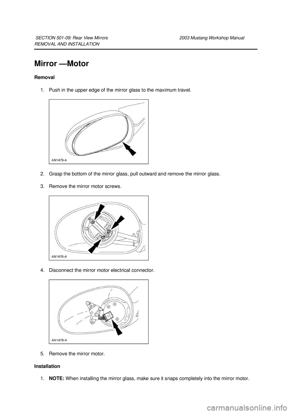FORD MUSTANG 2003 User Guide REMOVAL AND INSTALLATION 
Mirror —Motor 
Removal 
1. Push in the upper edge of the mirror glass to the maximum travel. 
2. Grasp the bottom of the mirror glass, pull outward and remove the mirror gl