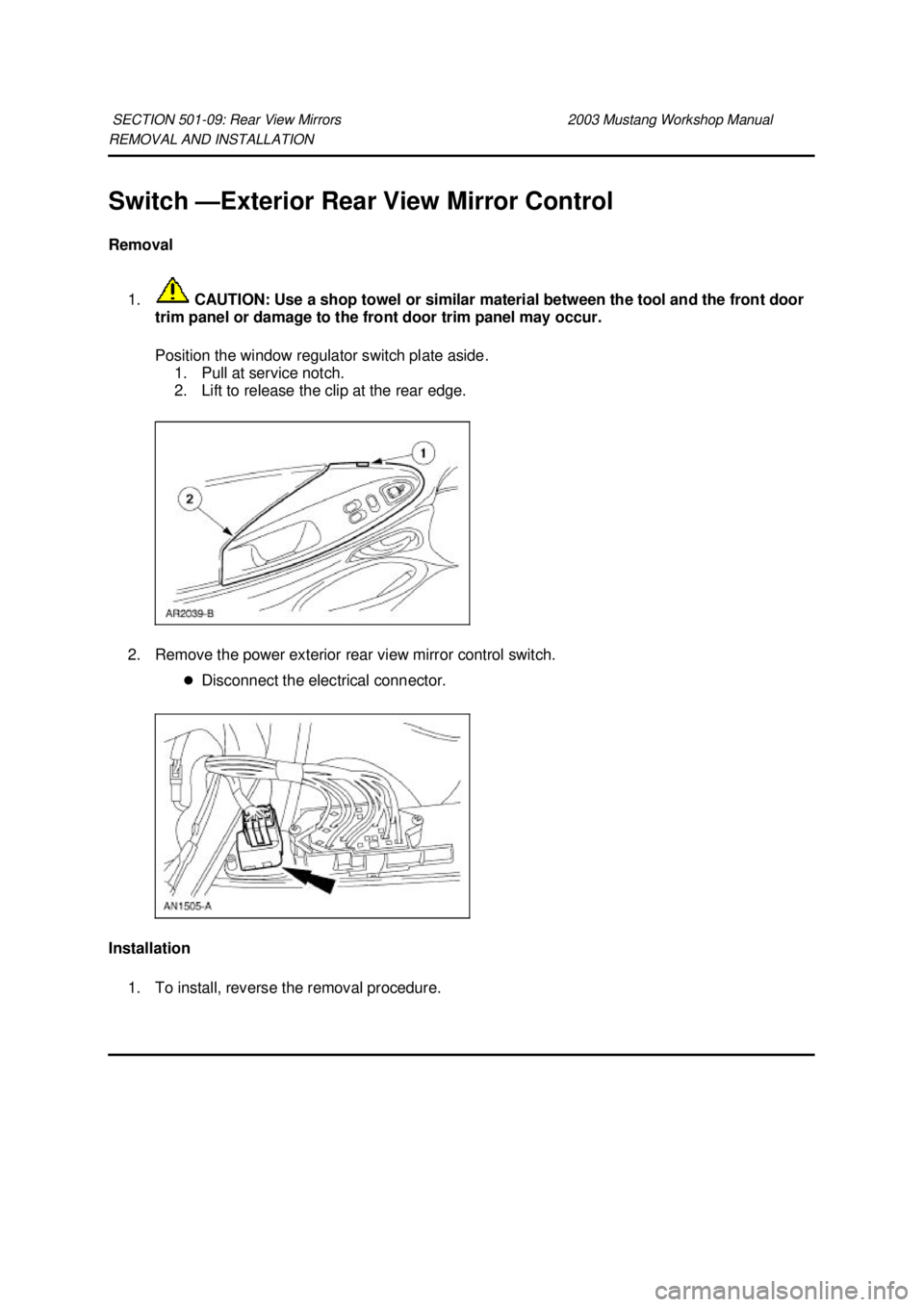 FORD MUSTANG 2003 Repair Manual REMOVAL AND INSTALLATION
Switch —
Exterior Rear View Mirror Control
Removal
1. CAUTION: Use a shop towel or similar material between the tool and the front door
trim panel or damage to the fron FORD MUSTANG 2003 Repair Manual REMOVAL AND INSTALLATION
Switch —
Exterior Rear View Mirror Control
Removal
1. CAUTION: Use a shop towel or similar material between the tool and the front door
trim panel or damage to the fron