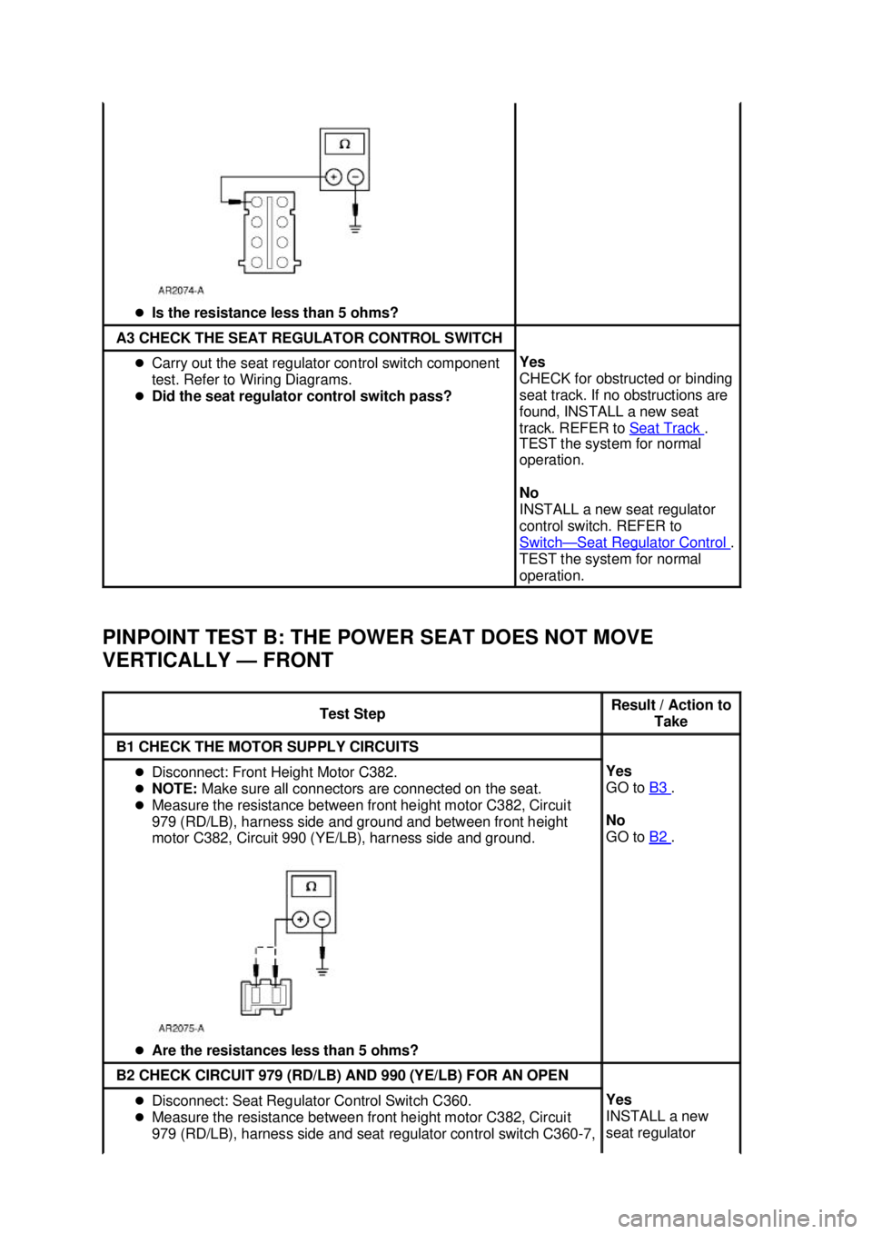 FORD MUSTANG 2003  Workshop Manual PINPOINT TEST B: THE POWER SEAT DOES NOT MOVE 
VERTICALLY —
FRONT �z
Is the resistance less than 5 ohms?  A3 CHECK THE SEAT REGULATOR CONTROL SWITCH 
�z
Carry out the seat regulator control switch c