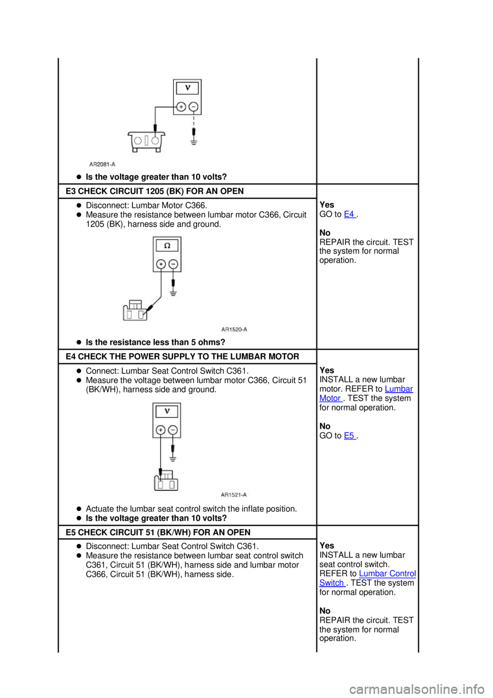 FORD MUSTANG 2003  Workshop Manual �z
Is the voltage greater than 10 volts?  E3 CHECK CIRCUIT 1205 (BK) FOR AN OPEN 
�z
Disconnect: Lumbar Motor C366. 
�z Measure the resistance between lumbar motor C366, Circuit 
1205 (BK), harness si