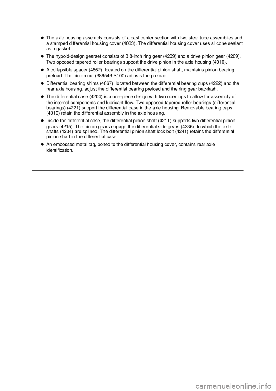 FORD MUSTANG 2003 Manual PDF �z
The axle housing assembly consists of a cast center section with two steel tube assemblies and 
a stamped differential housing cover (4033). The differential housing cover uses silicone sealant 
as