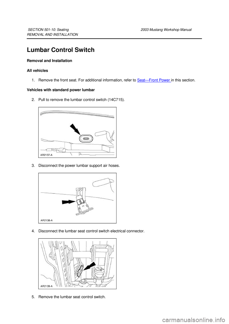 FORD MUSTANG 2003  Workshop Manual REMOVAL AND INSTALLATION 
Lumbar Control Switch 
Removal and Installation 
All vehicles 
1. Remove the front seat. For additional information, refer to  Seat — Front Power  in this section. 
Vehicle