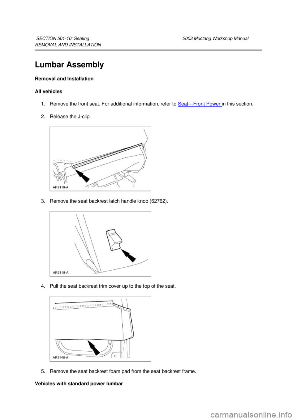 FORD MUSTANG 2003  Workshop Manual REMOVAL AND INSTALLATION 
Lumbar Assembly 
Removal and Installation 
All vehicles 
1. Remove the front seat. For additional information, refer to  Seat — Front Power  in this section. 
2. Release th