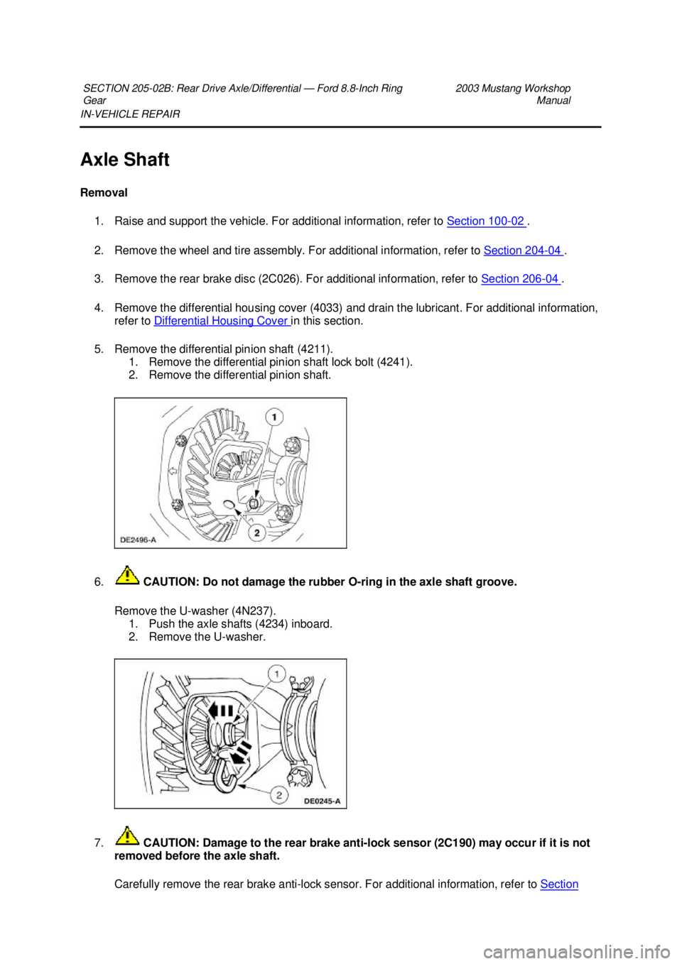 FORD MUSTANG 2003 User Guide IN-
VEHICLE REPAIR
Axle Shaft
Removal 1. Raise and support the vehicle. For additional information, refer to Section 100 - 02 .
2. Remove the wheel and tire assembly. For additional information, FORD MUSTANG 2003 User Guide IN-
VEHICLE REPAIR
Axle Shaft
Removal 1. Raise and support the vehicle. For additional information, refer to Section 100 - 02 .
2. Remove the wheel and tire assembly. For additional information,