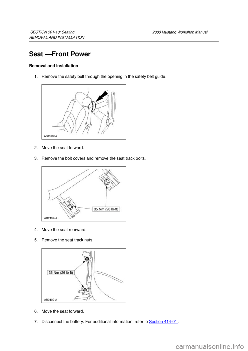 FORD MUSTANG 2003  Workshop Manual REMOVAL AND INSTALLATION 
Seat —
Front Power 
Removal and Installation  1. Remove the safety belt through the opening in the safety belt guide. 
2. Move the seat forward. 
3. Remove the bolt covers 
