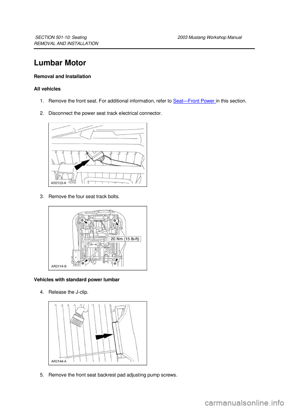 FORD MUSTANG 2003  Workshop Manual REMOVAL AND INSTALLATION 
Lumbar Motor 
Removal and Installation 
All vehicles 
1. Remove the front seat. For additional information, refer to  Seat — Front Power  in this section. 
2. Disconnect th