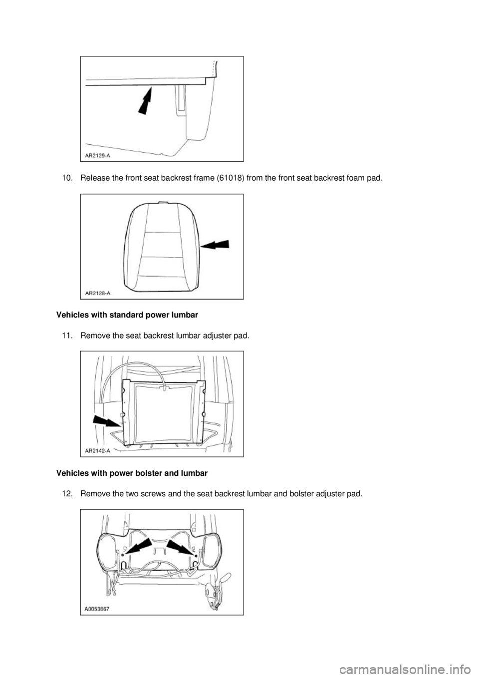 FORD MUSTANG 2003  Workshop Manual 10. Release the front seat backrest frame (61018) from the front seat backrest foam pad. 
Vehicles with standard power lumbar  11. Remove the seat backrest lumbar adjuster pad. 
Vehicles with power bo