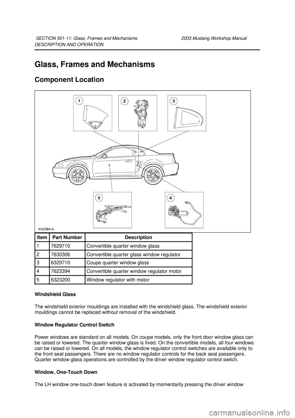 FORD MUSTANG 2003 Owners Manual DESCRIPTION AND OPERATION 
Glass, Frames and Mechanisms 
Component Location 
Windshield Glass 
The windshield exterior mouldings are installed with the windshield glass. The windshield exterior 
mould