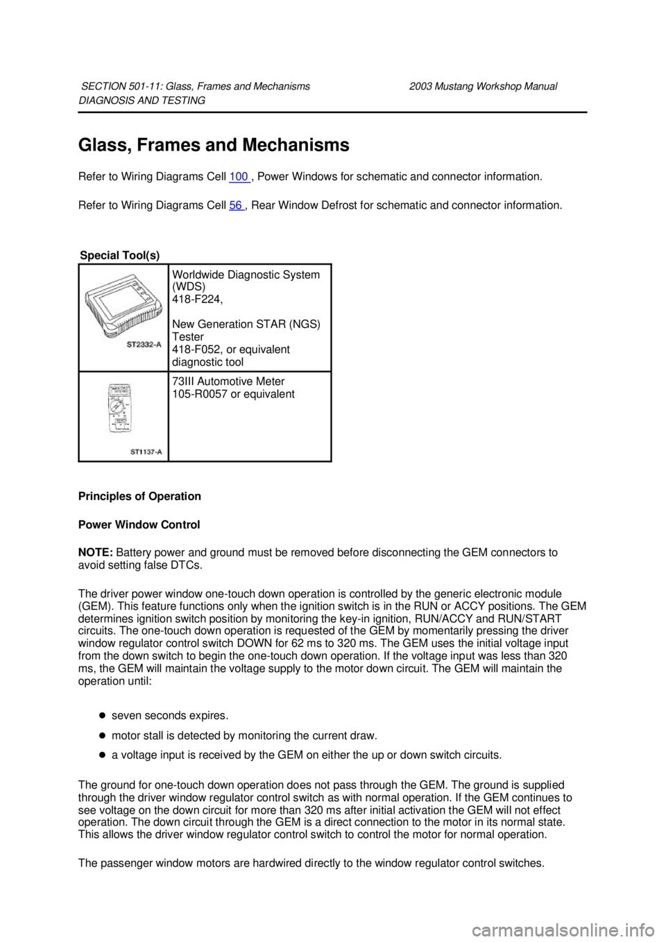 FORD MUSTANG 2003 Workshop Manual DIAGNOSIS AND TESTING
Glass, Frames and Mechanisms
Refer to Wiring Diagrams Cell
100 , Power Windows for schematic and connector information.
Refer to Wiring Diagrams Cell 56 , Rear Window Defr FORD MUSTANG 2003 Workshop Manual DIAGNOSIS AND TESTING
Glass, Frames and Mechanisms
Refer to Wiring Diagrams Cell
100 , Power Windows for schematic and connector information.
Refer to Wiring Diagrams Cell 56 , Rear Window Defr