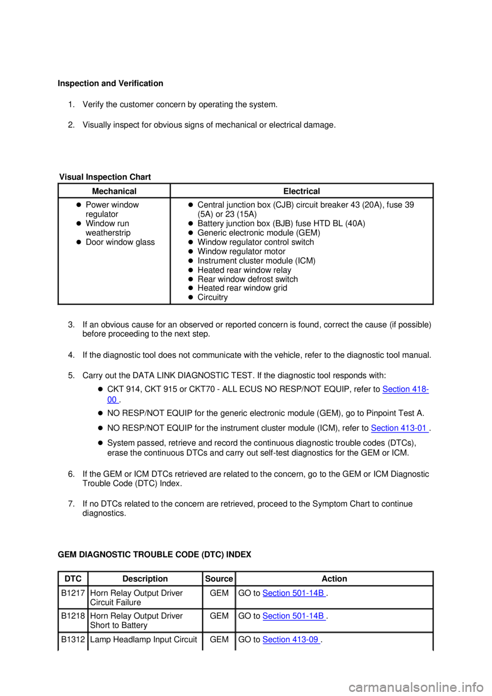 FORD MUSTANG 2003 Repair Manual Inspection and Verification 
1. Verify the customer concern by operating the system. 
2. Visually inspect for obvious signs of mechanical or electrical damage. 
3. If an obvious cause for an observed 