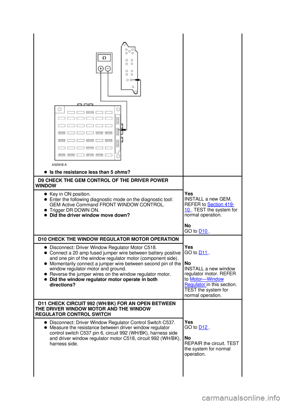 FORD MUSTANG 2003 Owners Manual �z
Is the resistance less than 5 ohms?  D9 CHECK THE GEM CONTROL OF THE DRIVER POWER 
WINDOW  �z
Key in ON position. 
�z Enter the following diagnostic mode on the diagnostic tool: 
GEM Active Command