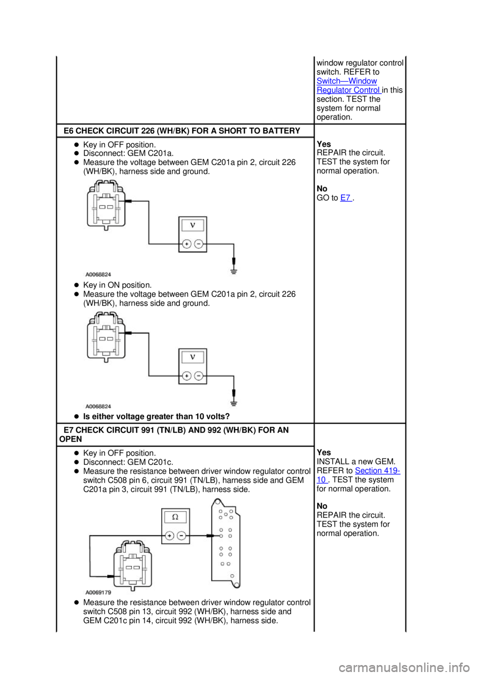 FORD MUSTANG 2003 Service Manual window regulator control 
switch. REFER to 
Switch
— Window 
Regulator Control  in this 
section. TEST the 
system for normal 
operation.  E6 CHECK CIRCUIT 226 (WH/BK) FOR A SHORT TO BATTERY 
�z
Key